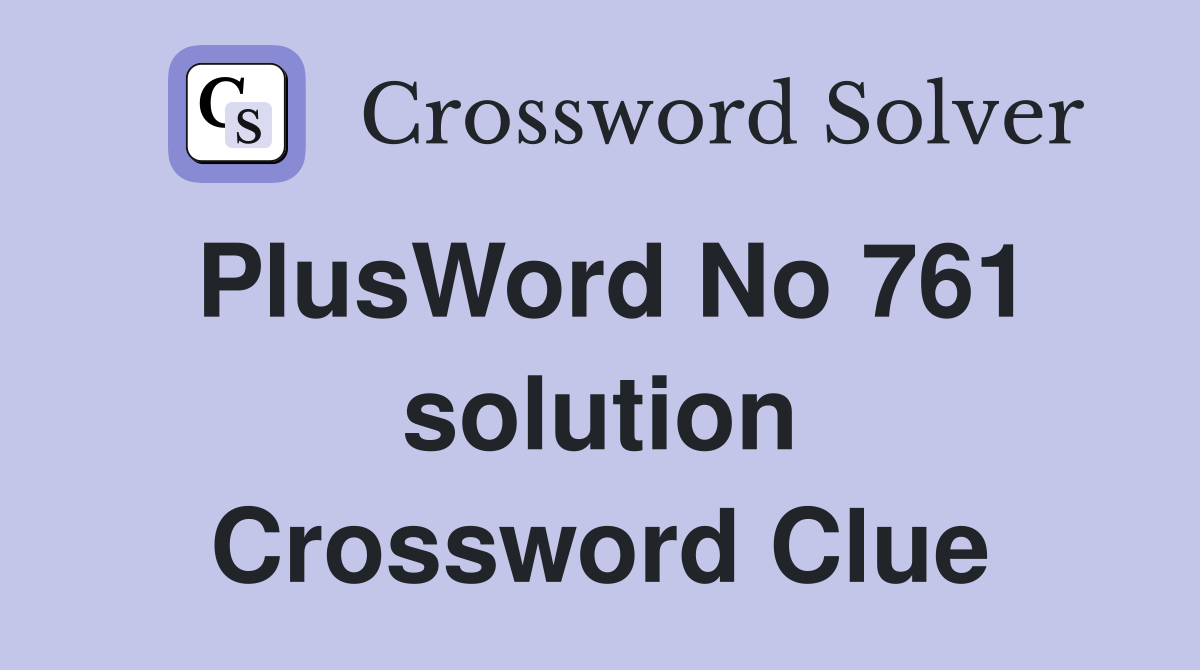 PlusWord No 761 solution Crossword Clue