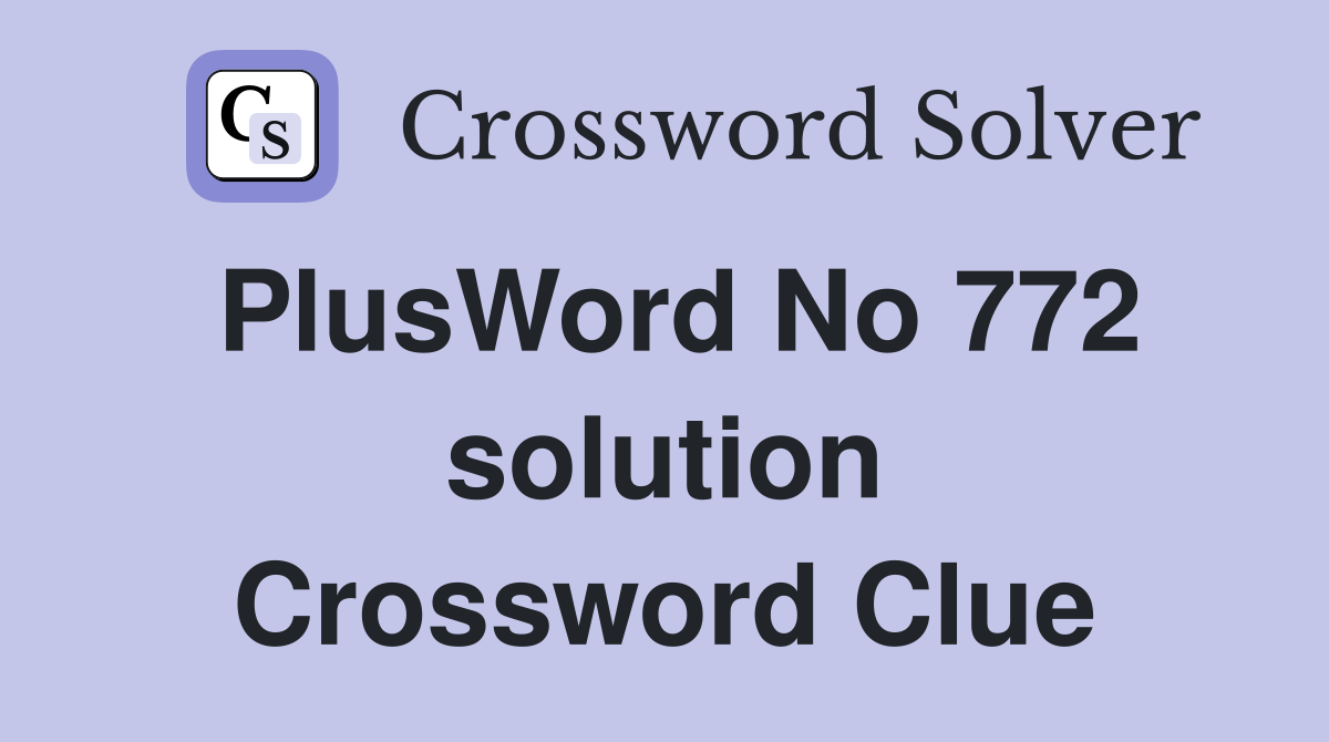 PlusWord No 772 solution Crossword Clue