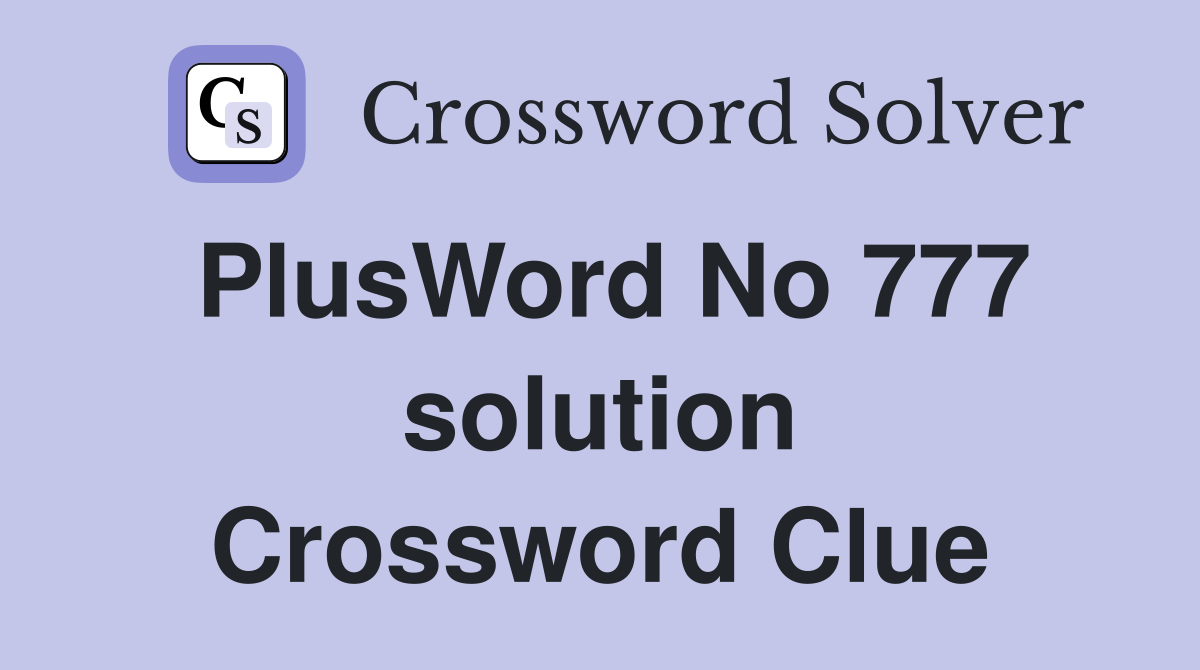 PlusWord No 777 solution Crossword Clue