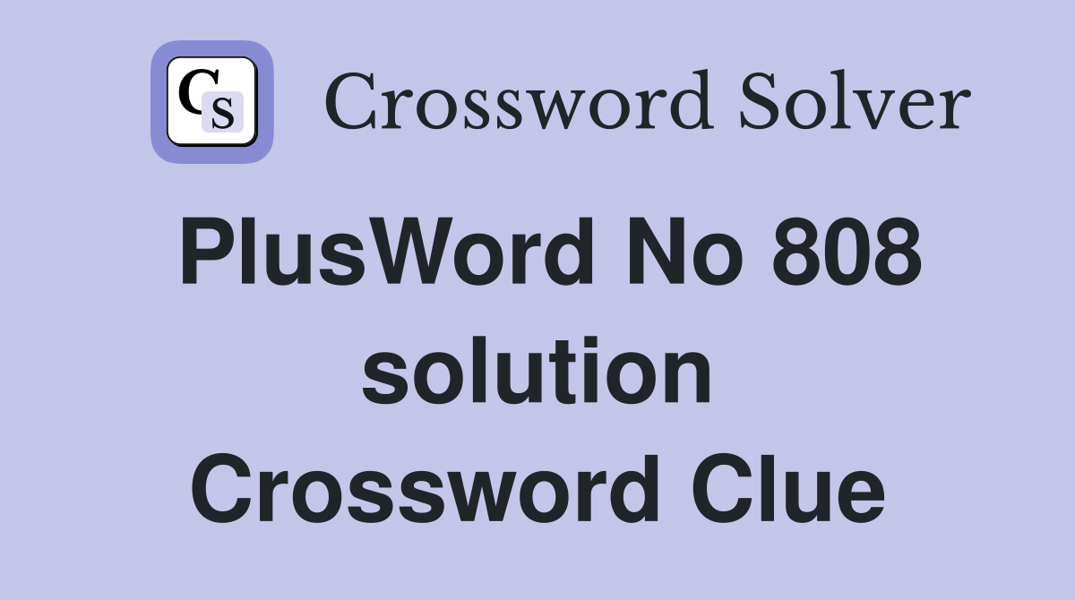 PlusWord No 808 solution Crossword Clue