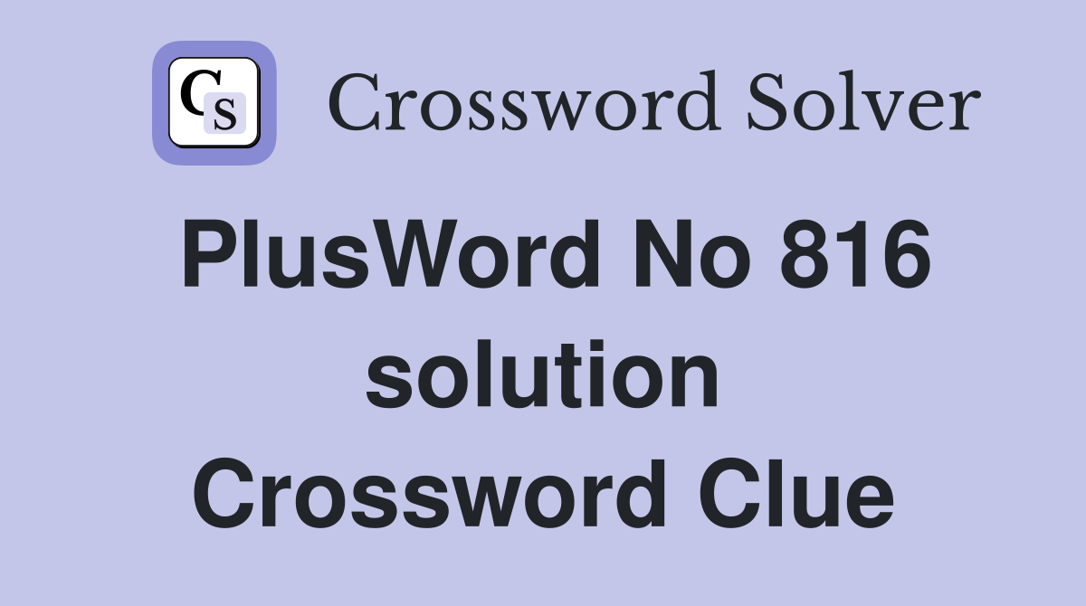 PlusWord No 816 solution Crossword Clue