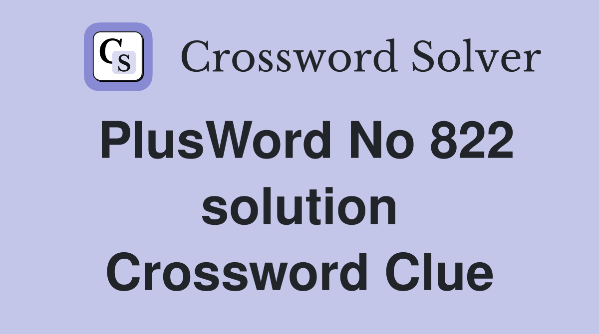 PlusWord No 822 solution Crossword Clue