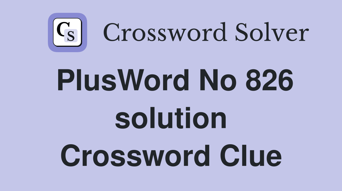 PlusWord No 826 solution Crossword Clue