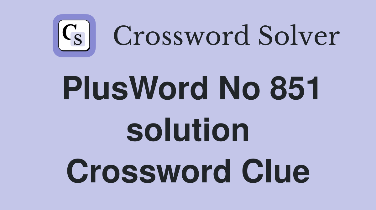 PlusWord No 851 solution Crossword Clue