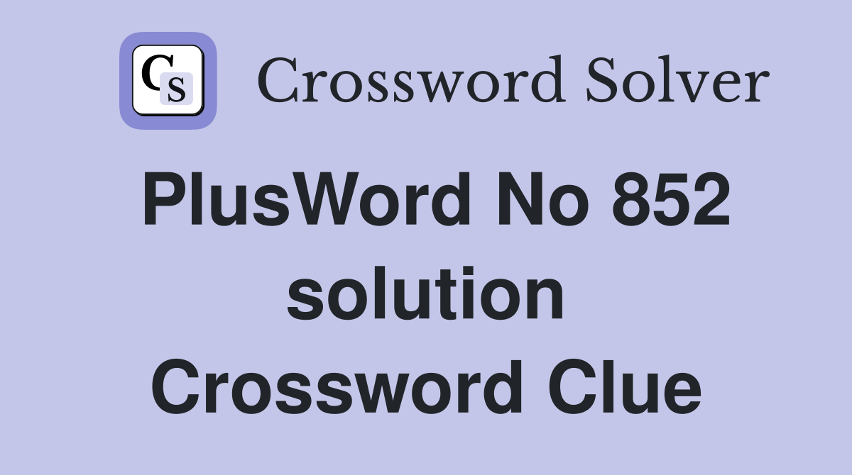 PlusWord No 852 solution Crossword Clue