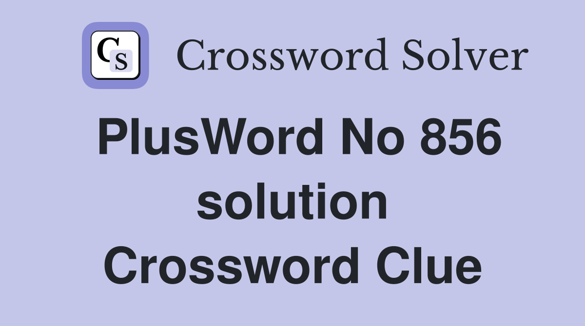 PlusWord No 856 solution Crossword Clue