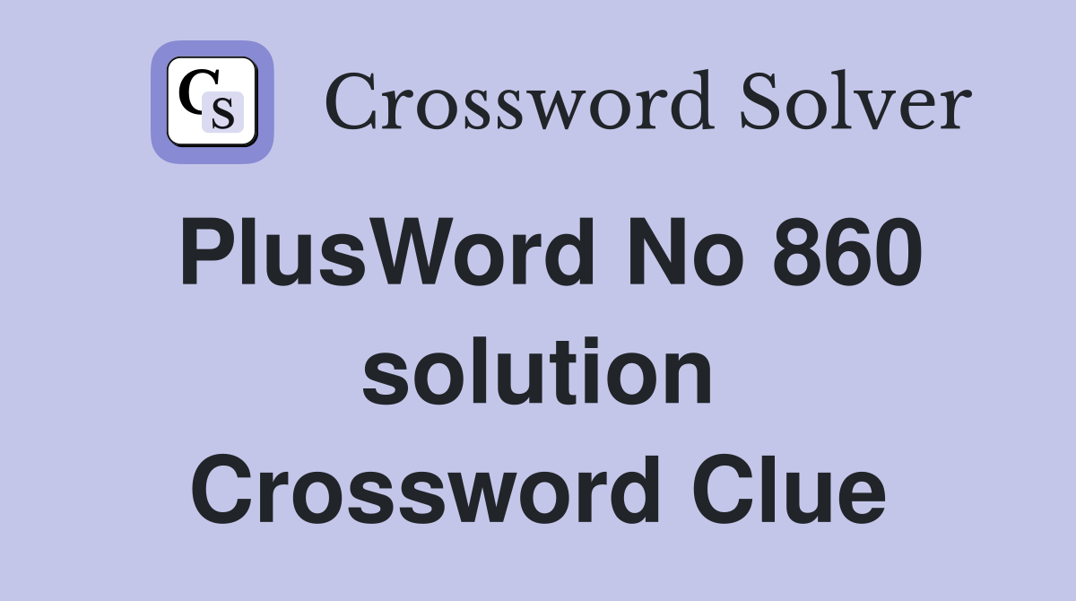 PlusWord No 860 solution Crossword Clue