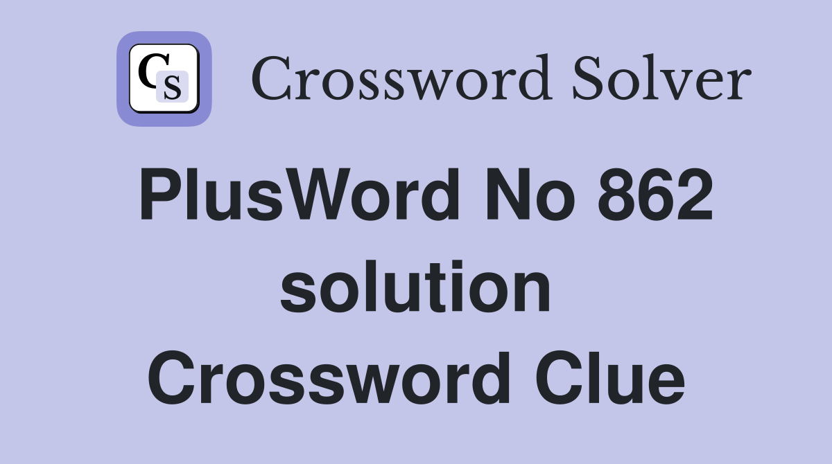 PlusWord No 862 solution Crossword Clue