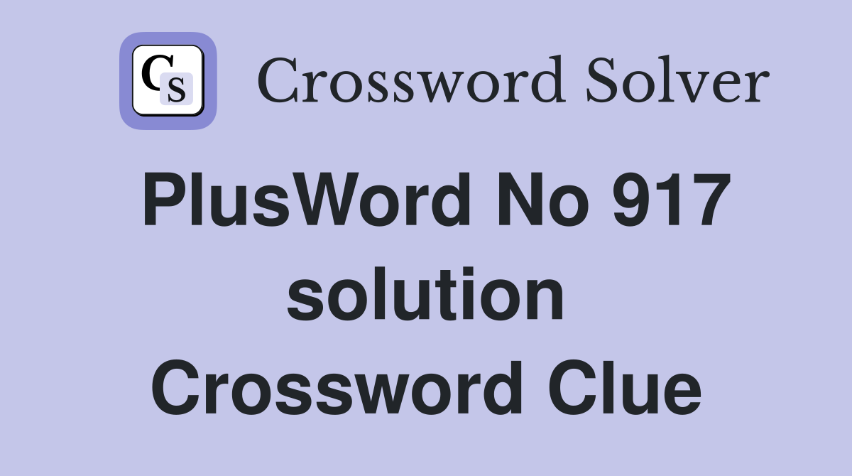 PlusWord No 917 solution Crossword Clue