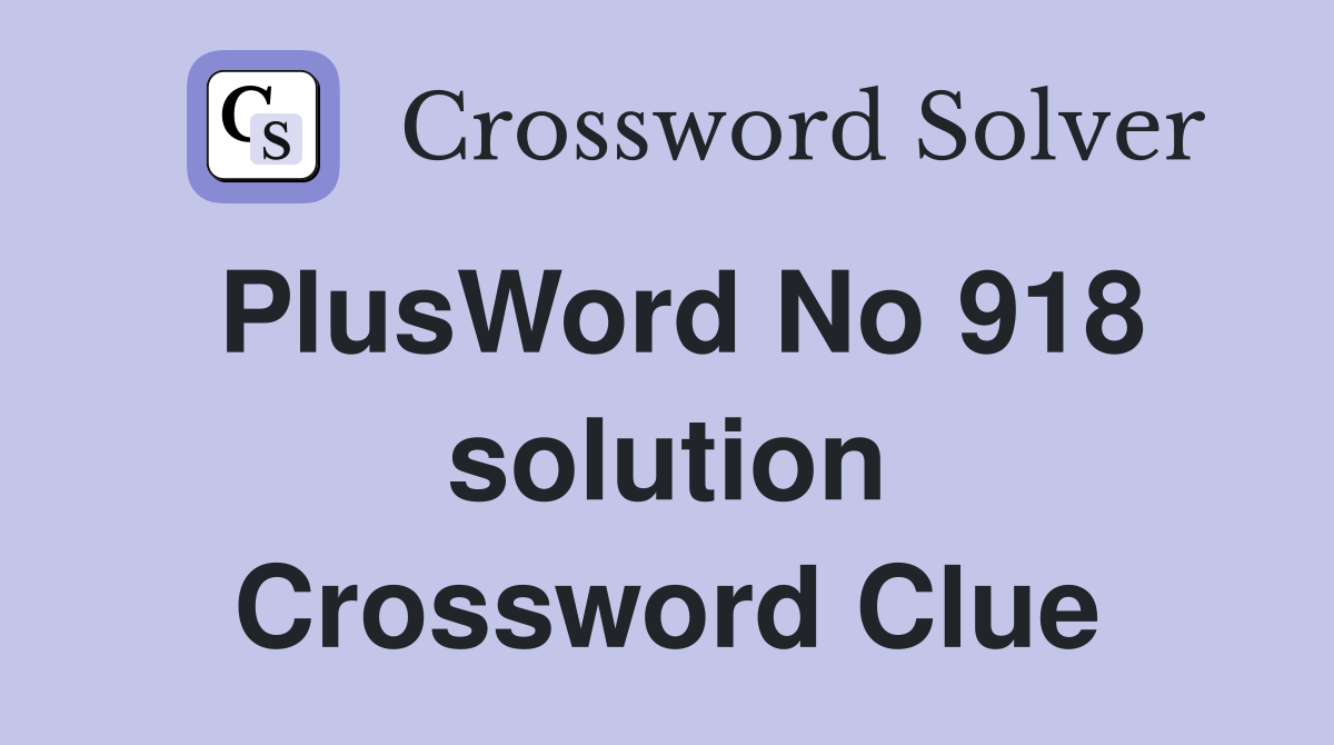 PlusWord No 918 solution Crossword Clue
