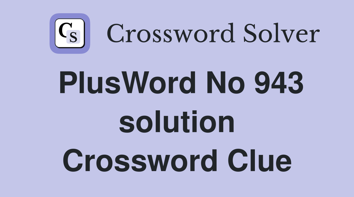 PlusWord No 943 solution Crossword Clue