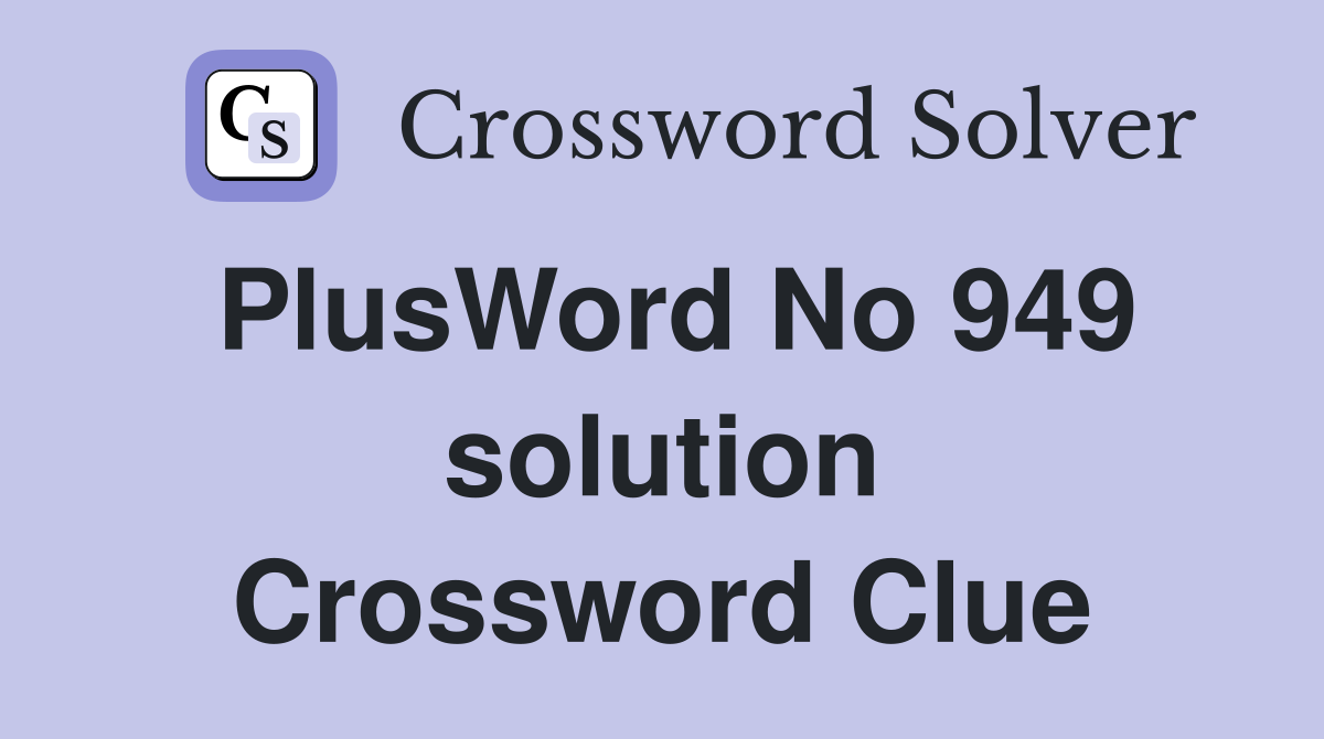PlusWord No 949 solution Crossword Clue