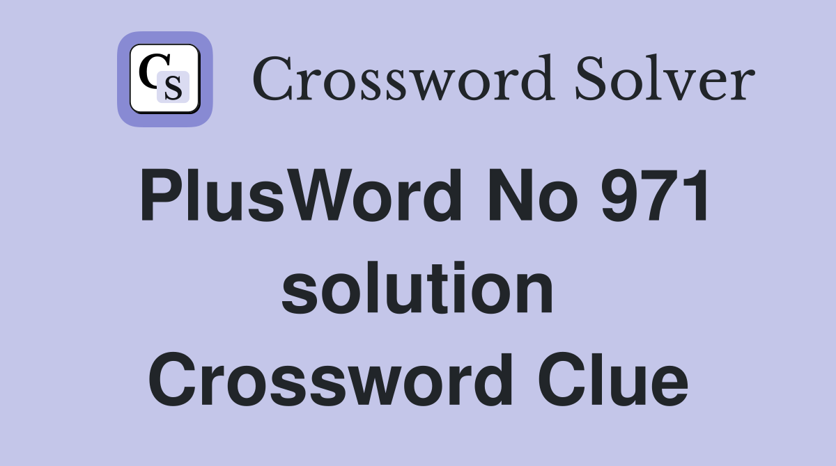 PlusWord No 971 solution Crossword Clue