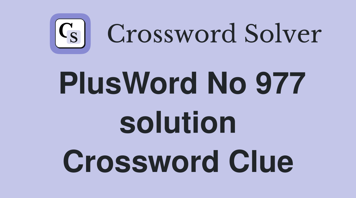 PlusWord No 977 solution Crossword Clue