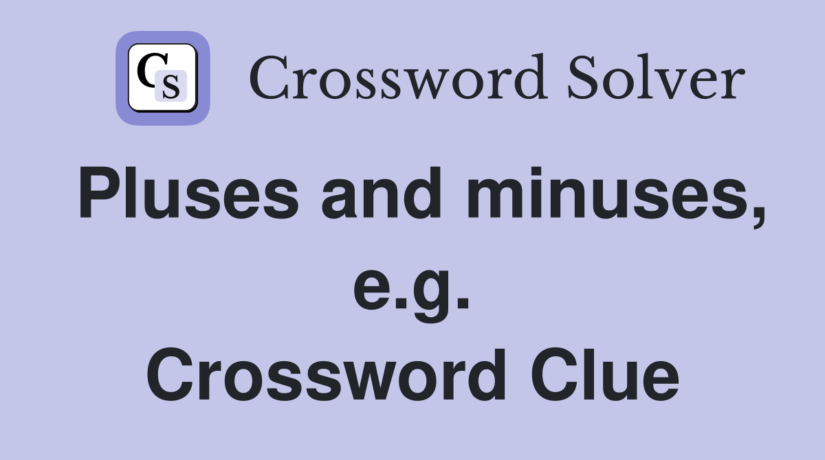 Pluses and minuses, e.g. Crossword Clue
