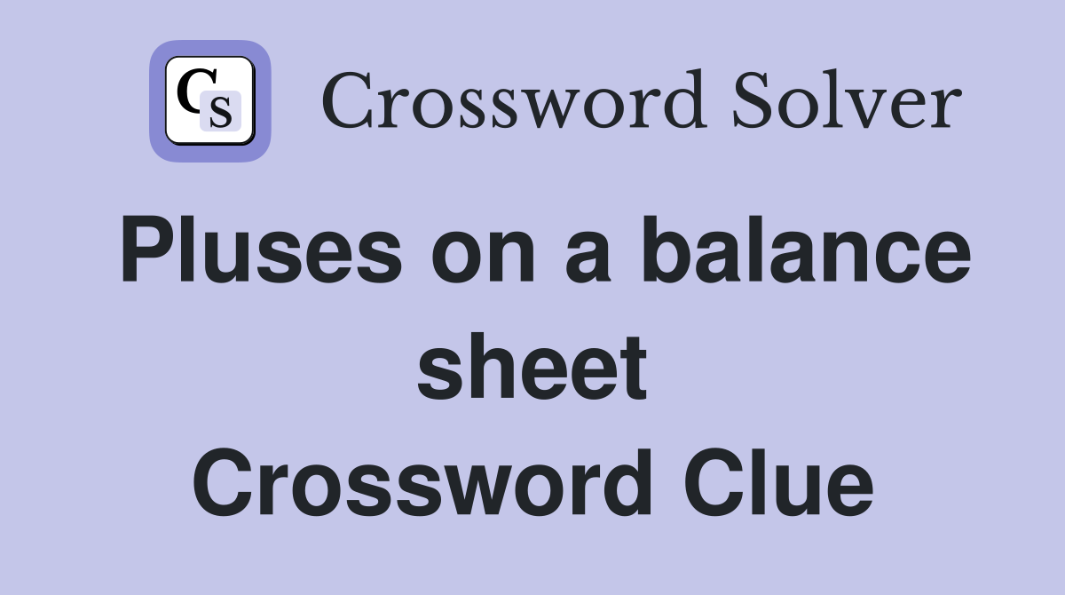 Pluses on a balance sheet Crossword Clue