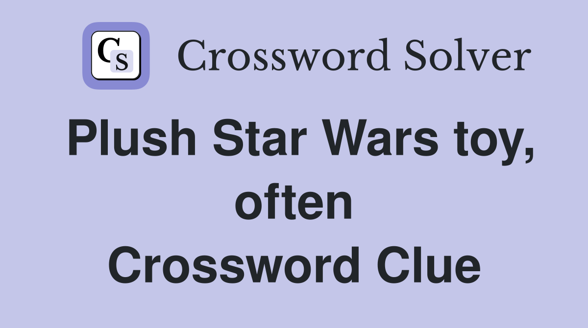 Plush Star Wars toy, often Crossword Clue