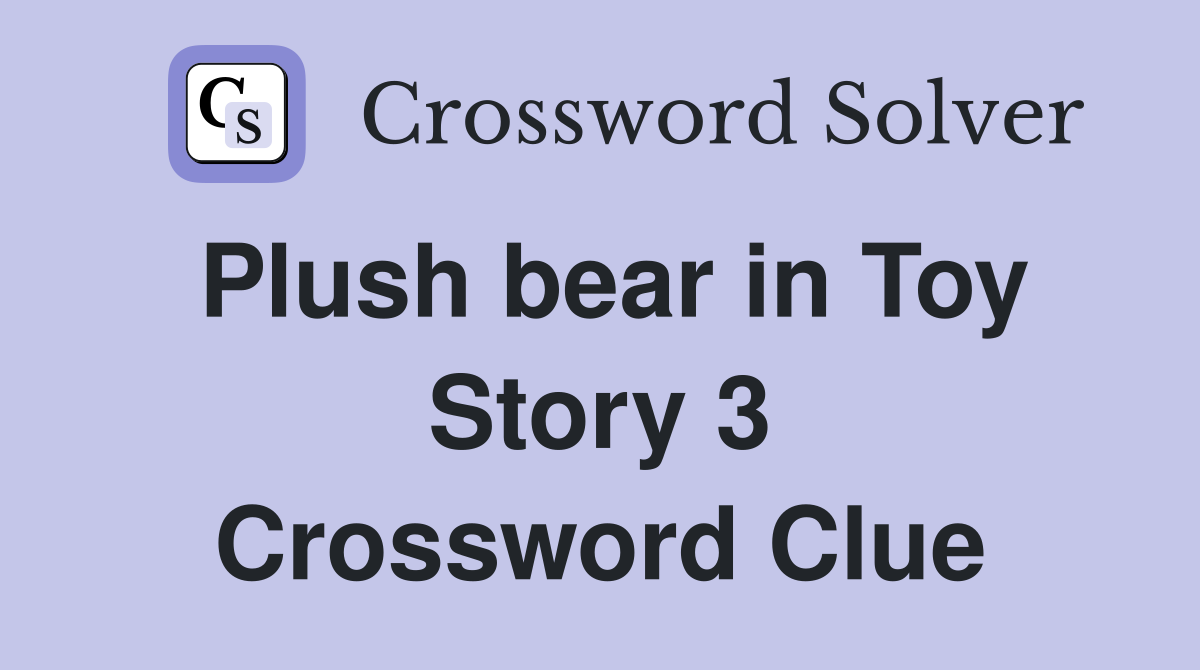 Plush bear in Toy Story 3 Crossword Clue