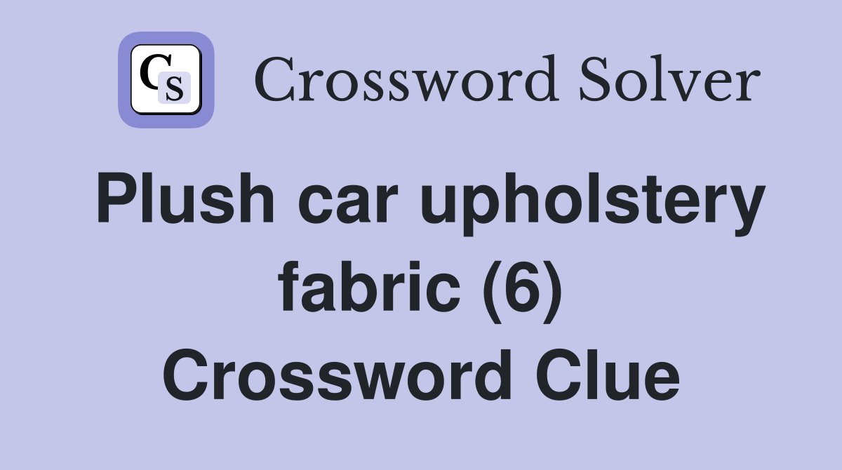 Plush car upholstery fabric (6) Crossword Clue
