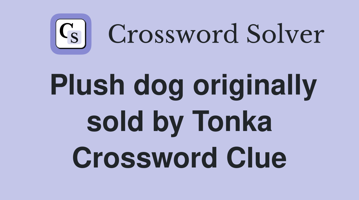 Plush dog originally sold by Tonka Crossword Clue