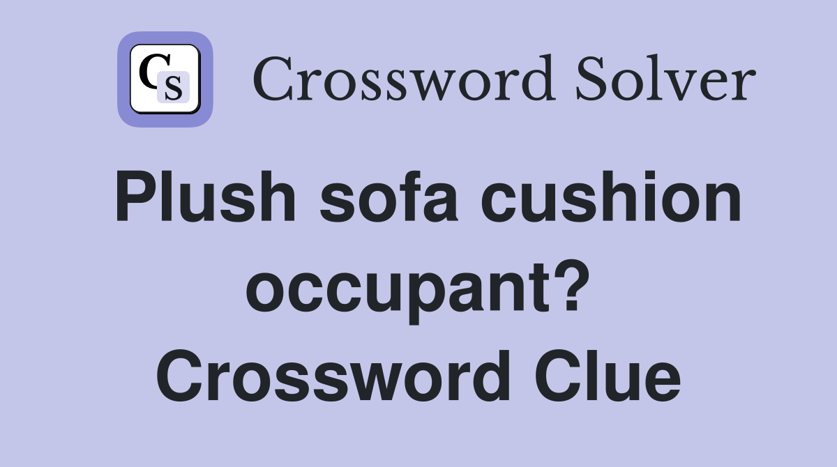 Plush sofa cushion occupant? Crossword Clue