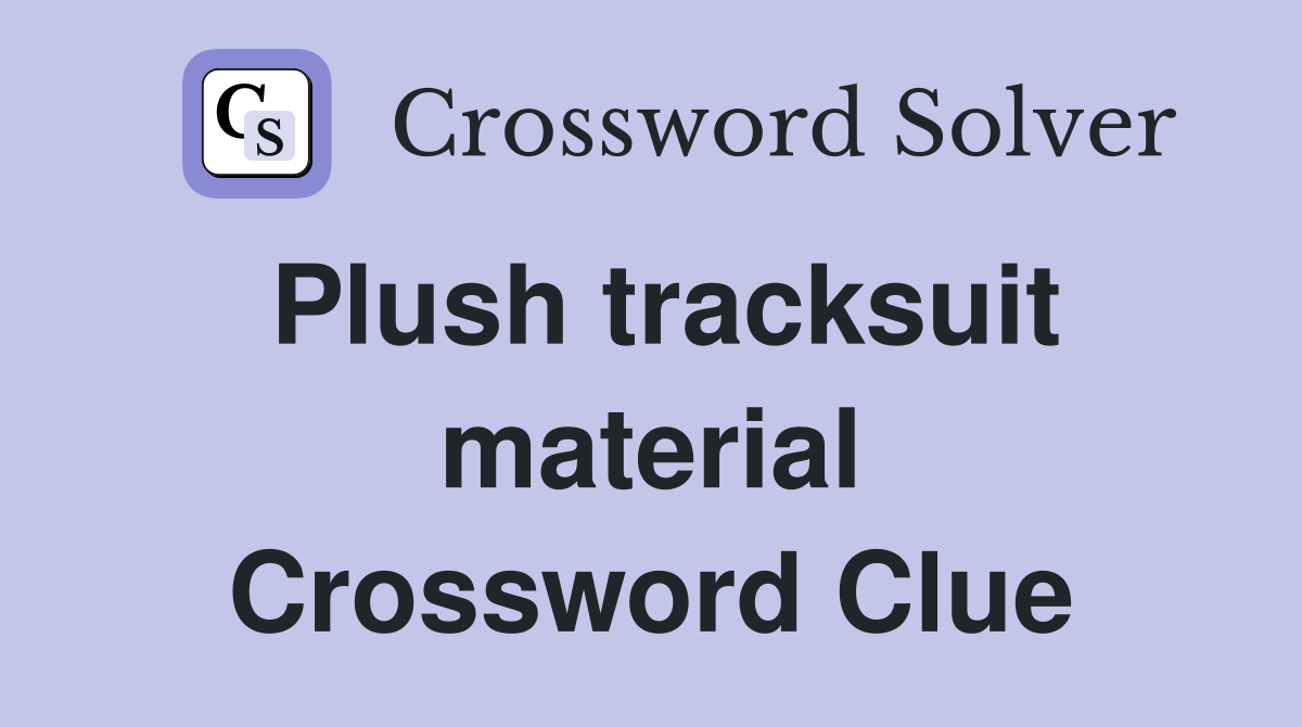 Plush tracksuit material Crossword Clue