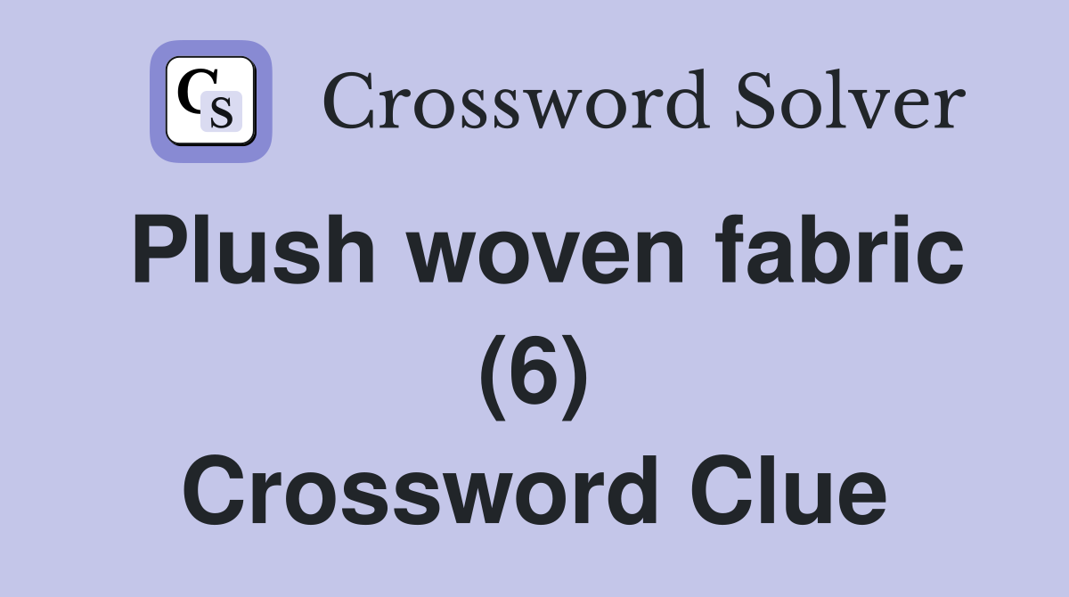Plush woven fabric (6) Crossword Clue