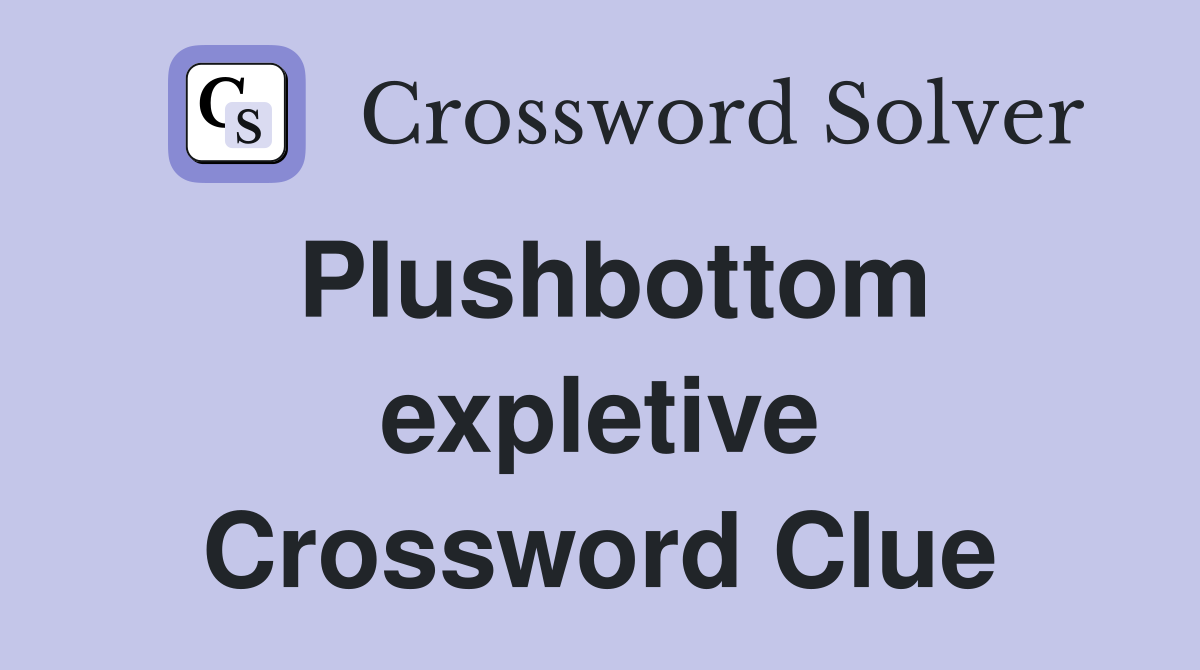 Plushbottom expletive Crossword Clue