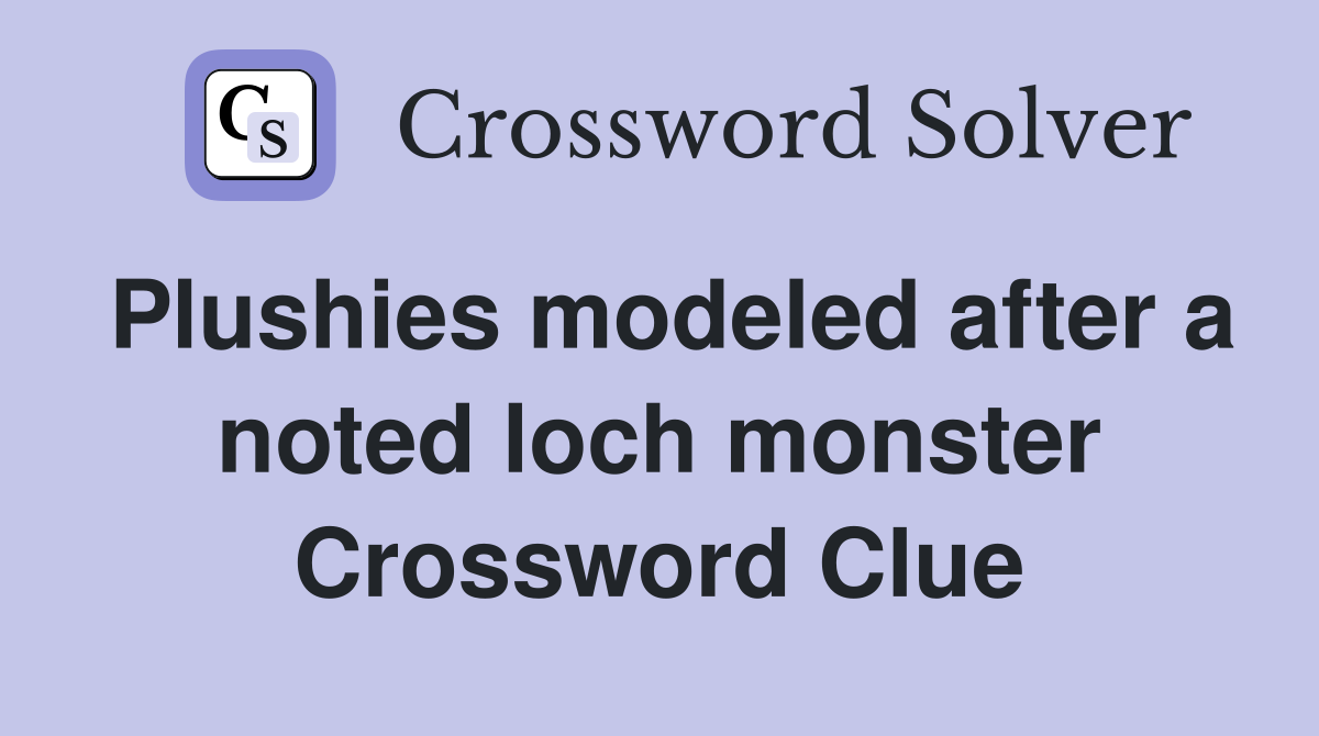 Plushies modeled after a noted loch monster Crossword Clue
