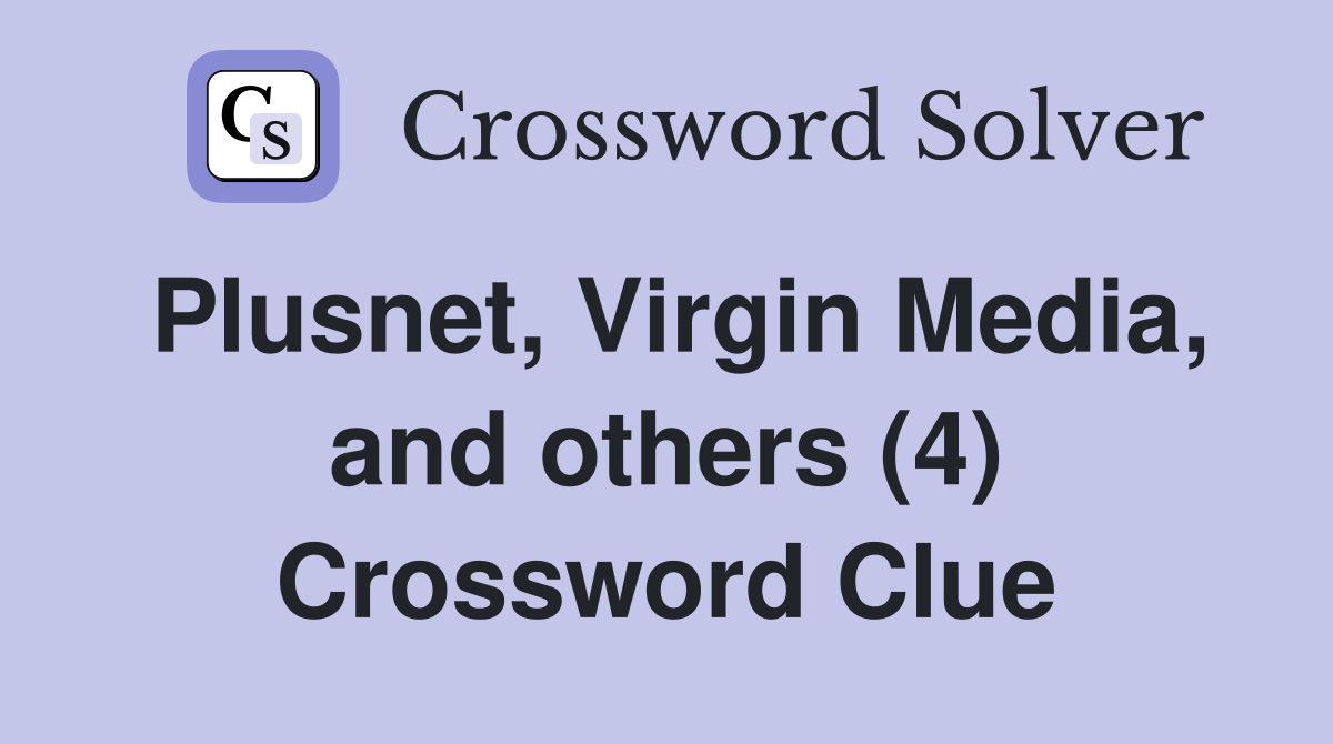 Plusnet, Virgin Media, and others (4) Crossword Clue