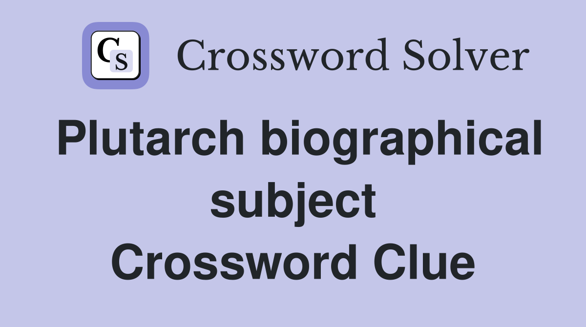 Plutarch biographical subject Crossword Clue