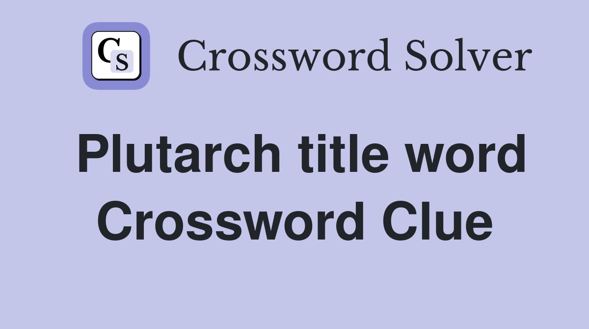 Plutarch title word Crossword Clue