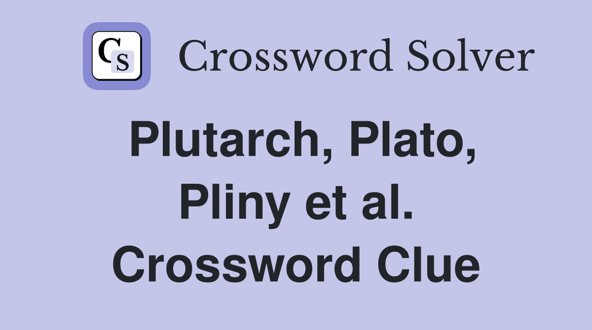 Plutarch, Plato, Pliny et al. Crossword Clue