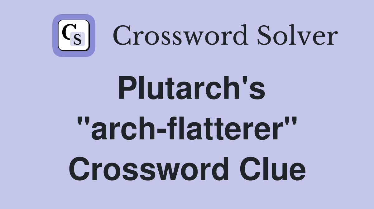 Plutarch's "arch-flatterer" Crossword Clue