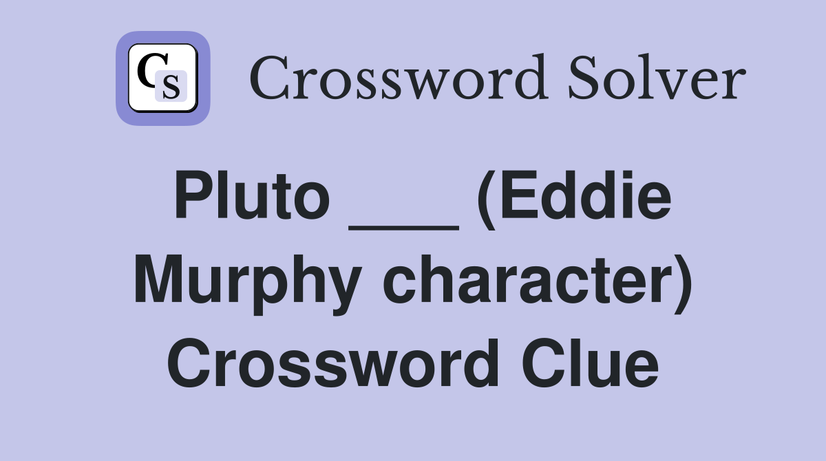 Pluto ___ (Eddie Murphy character) Crossword Clue
