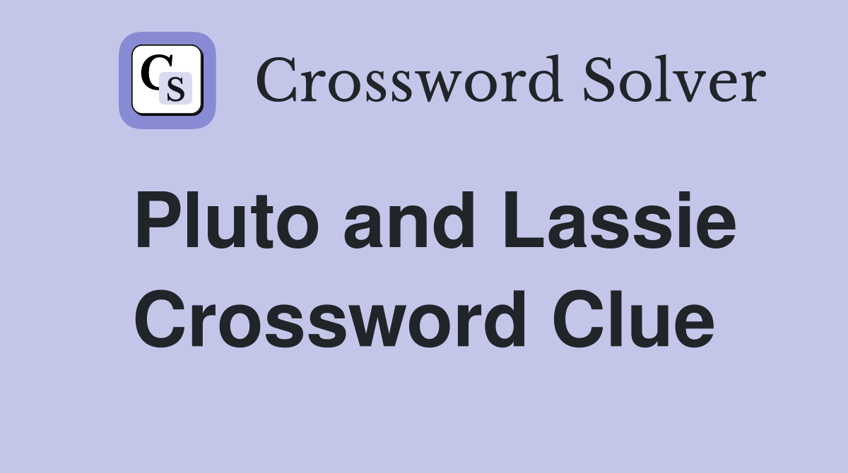 Pluto and Lassie Crossword Clue