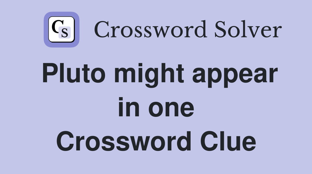 Pluto might appear in one Crossword Clue