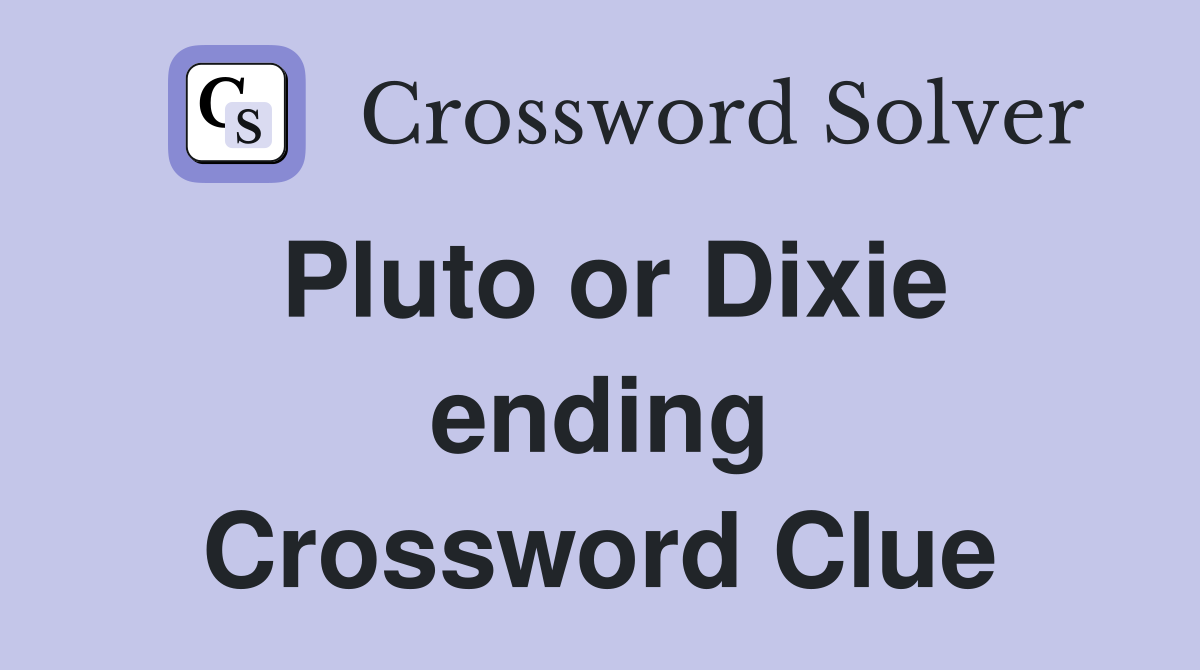 Pluto or Dixie ending Crossword Clue