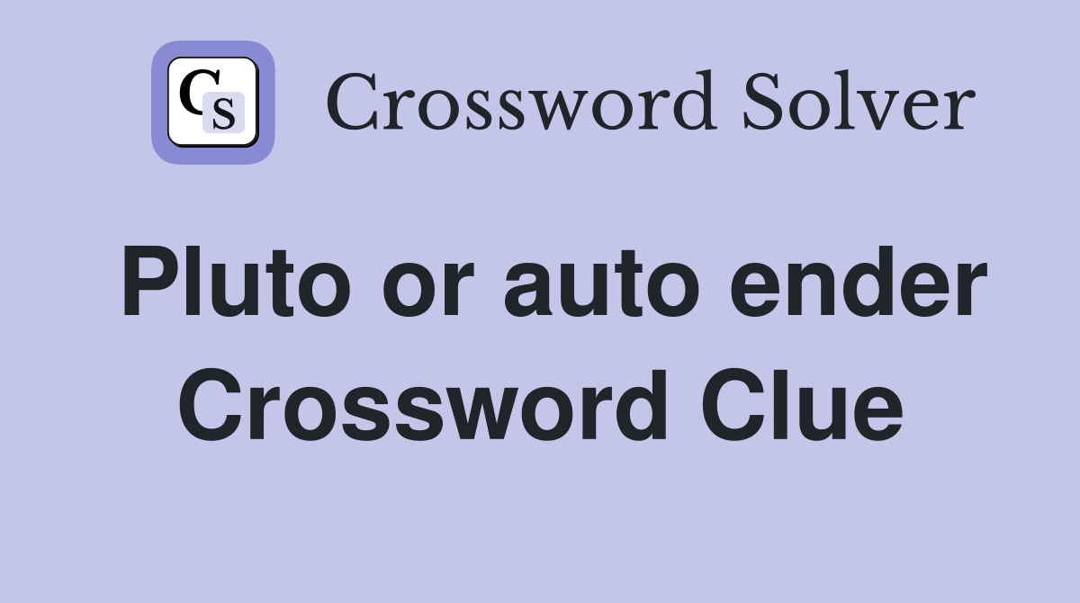 Pluto or auto ender Crossword Clue