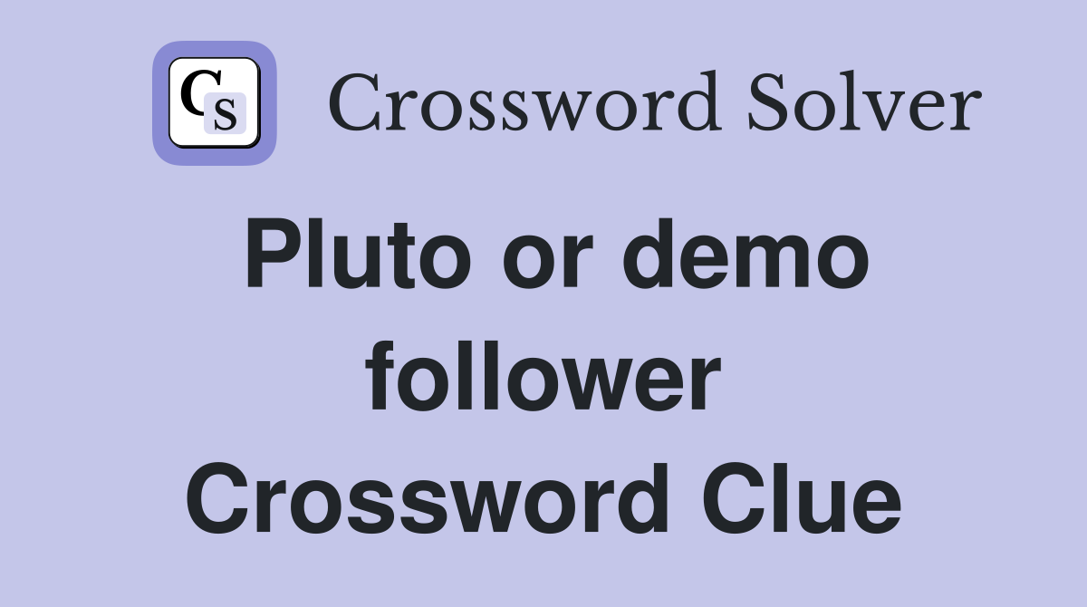 Pluto or demo follower Crossword Clue