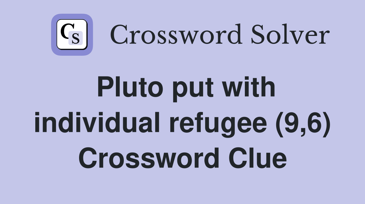 Pluto put with individual refugee (9,6) Crossword Clue