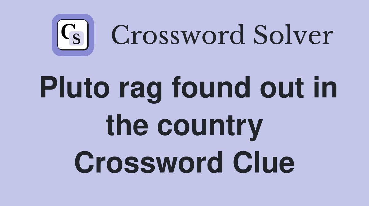 Pluto rag found out in the country Crossword Clue