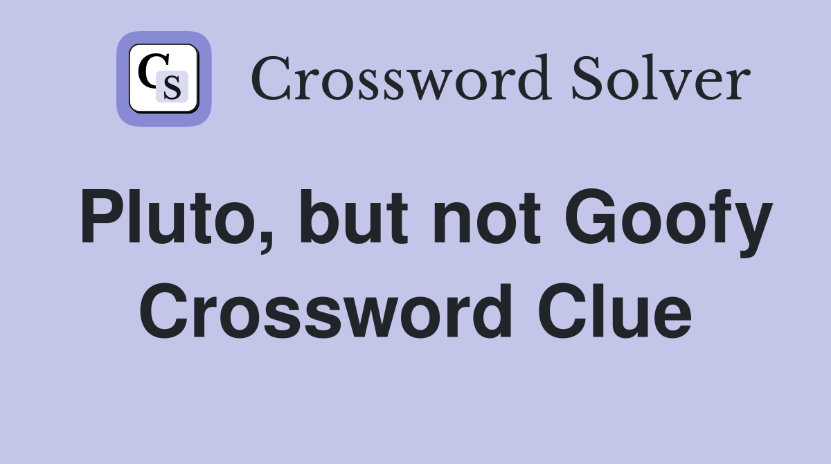 Pluto, but not Goofy Crossword Clue