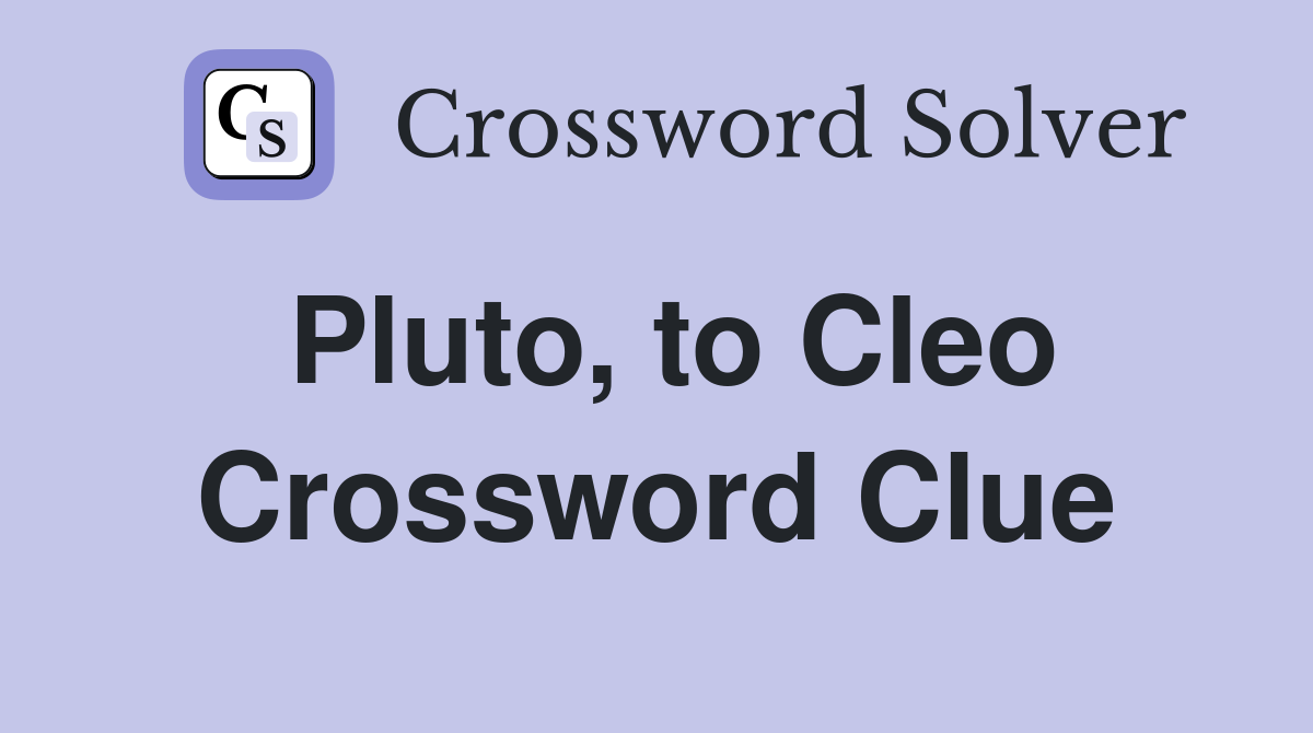 Pluto, to Cleo Crossword Clue