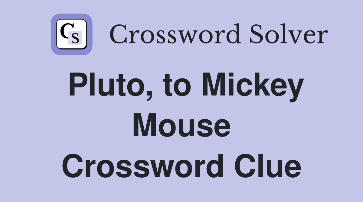 Pluto, to Mickey Mouse Crossword Clue