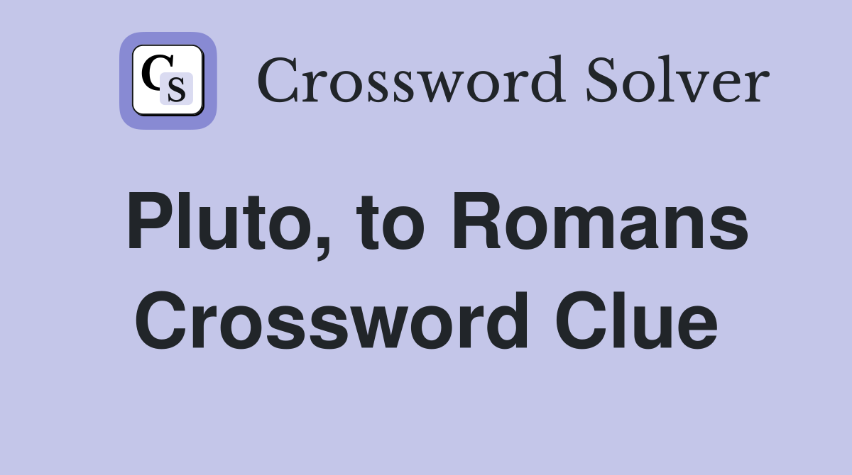 Pluto, to Romans Crossword Clue