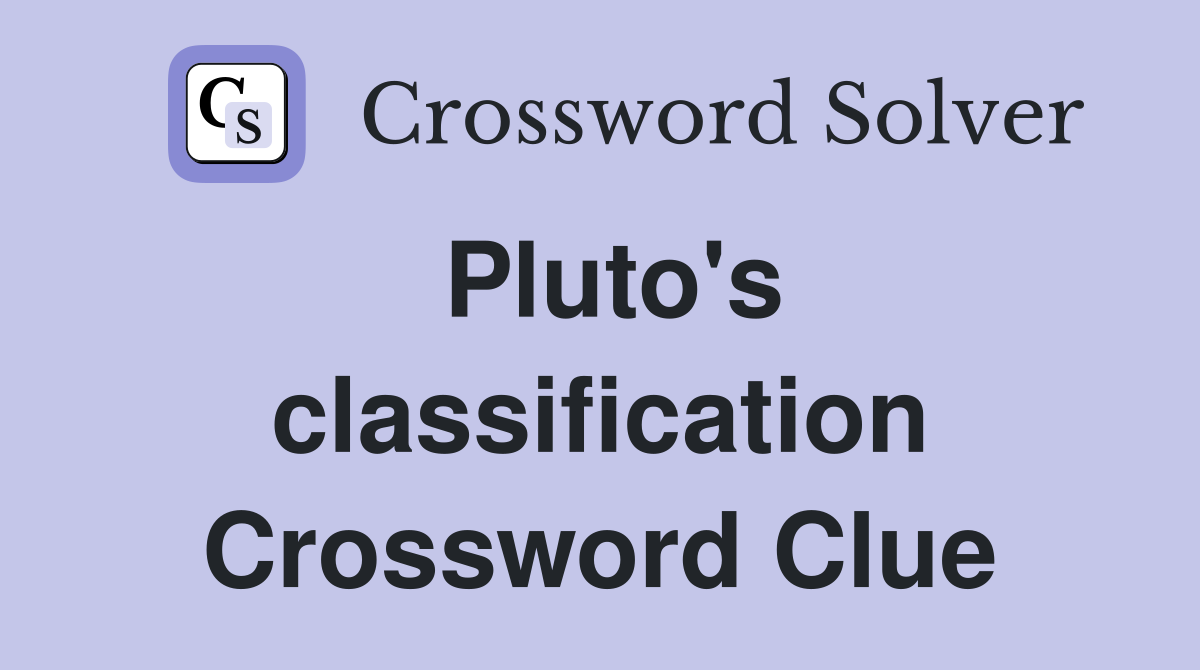 Pluto's classification Crossword Clue