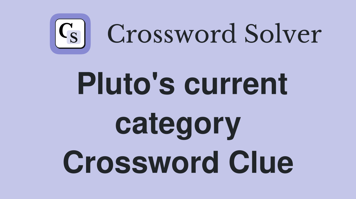 Pluto's current category Crossword Clue