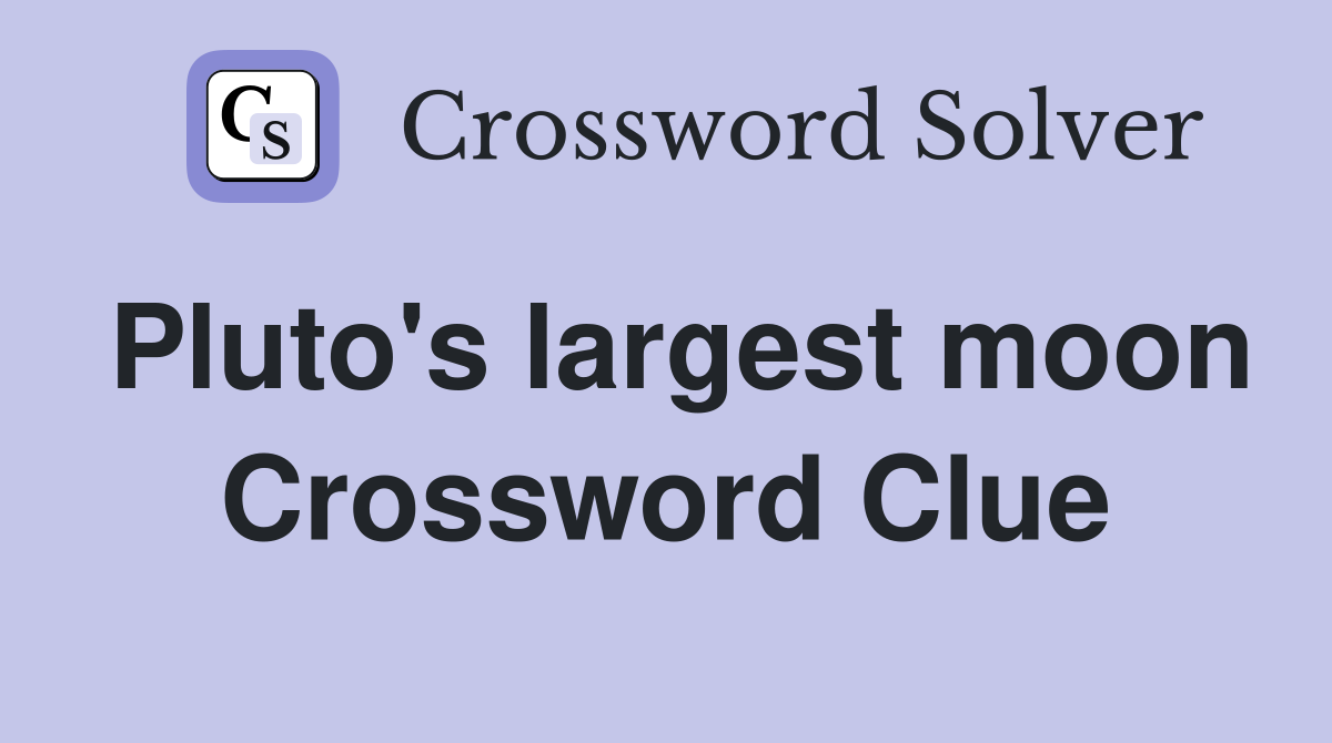 Pluto's largest moon Crossword Clue
