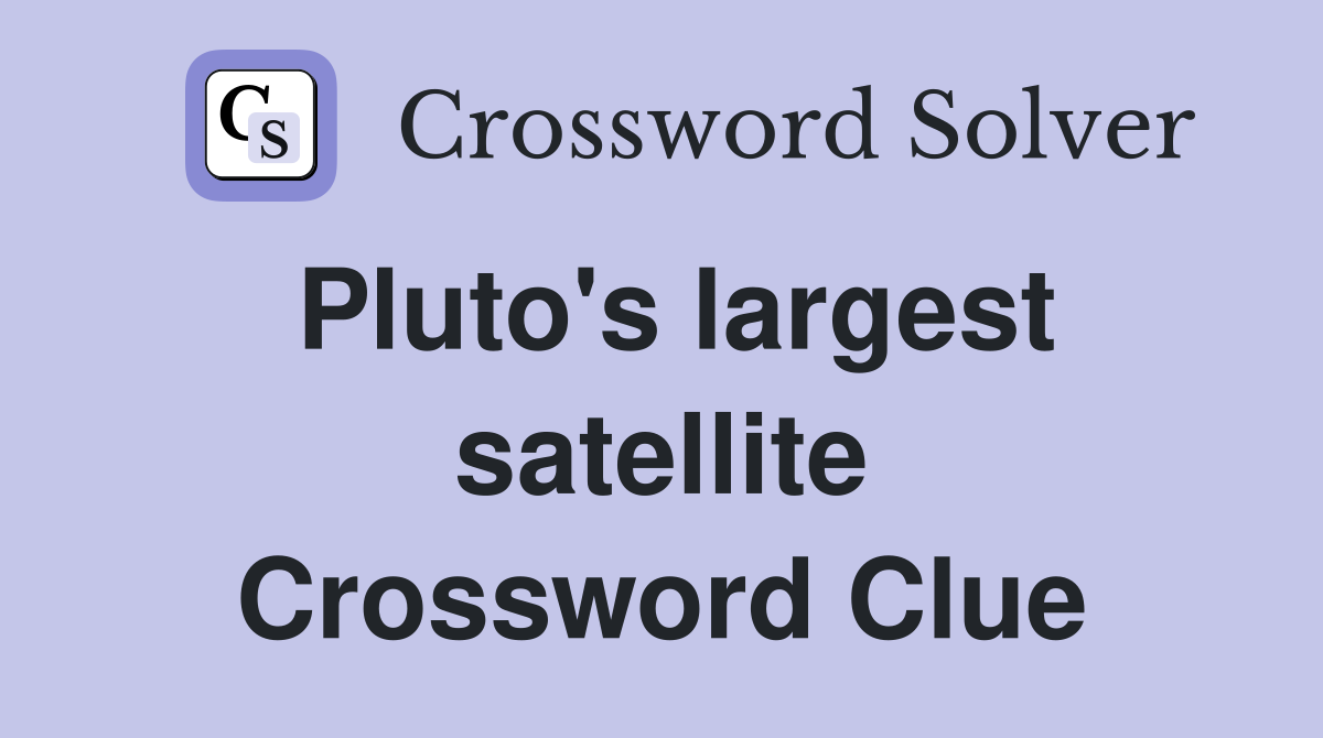 Pluto's largest satellite Crossword Clue